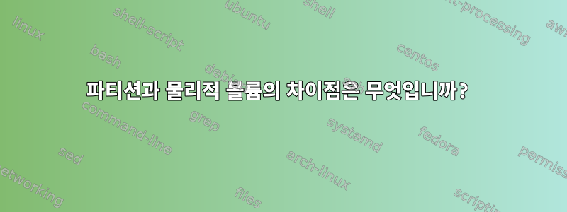 파티션과 물리적 볼륨의 차이점은 무엇입니까?