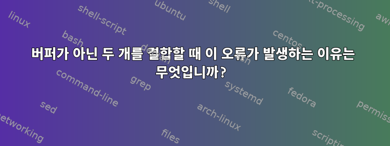 버퍼가 아닌 두 개를 결합할 때 이 오류가 발생하는 이유는 무엇입니까?