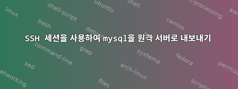 SSH 세션을 사용하여 mysql을 원격 서버로 내보내기