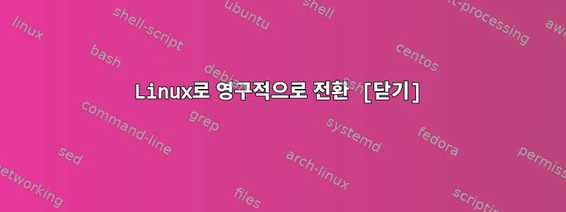 Linux로 영구적으로 전환 [닫기]