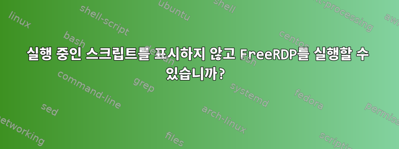 실행 중인 스크립트를 표시하지 않고 FreeRDP를 실행할 수 있습니까?