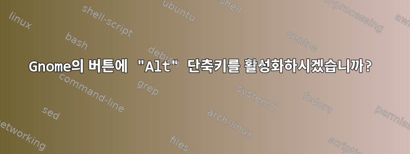 Gnome의 버튼에 "Alt" 단축키를 활성화하시겠습니까?