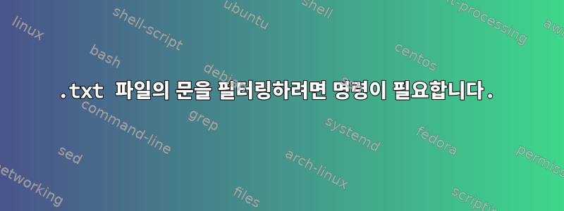 .txt 파일의 문을 필터링하려면 명령이 필요합니다.