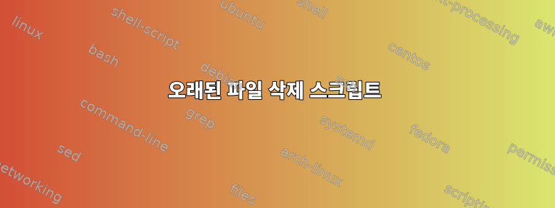 오래된 파일 삭제 스크립트