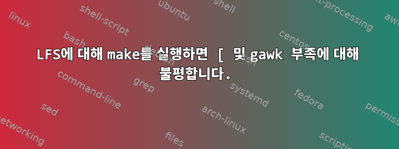 LFS에 대해 make를 실행하면 [ 및 gawk 부족에 대해 불평합니다.