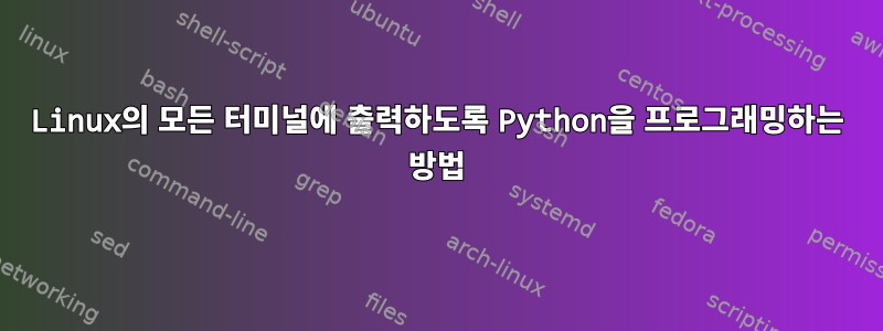 Linux의 모든 터미널에 출력하도록 Python을 프로그래밍하는 방법