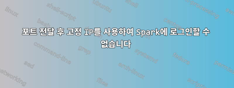 포트 전달 후 고정 IP를 사용하여 Spark에 로그인할 수 없습니다