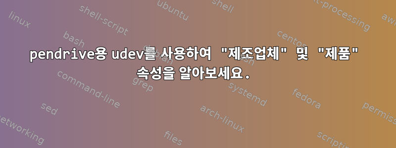 pendrive용 udev를 사용하여 "제조업체" 및 "제품" 속성을 알아보세요.