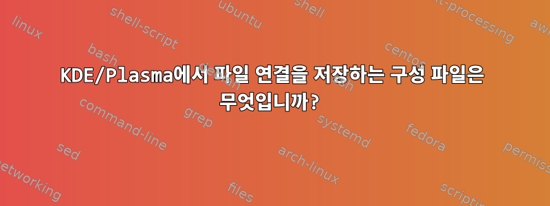 KDE/Plasma에서 파일 연결을 저장하는 구성 파일은 무엇입니까?