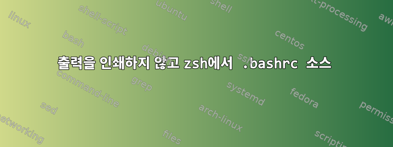 출력을 인쇄하지 않고 zsh에서 .bashrc 소스