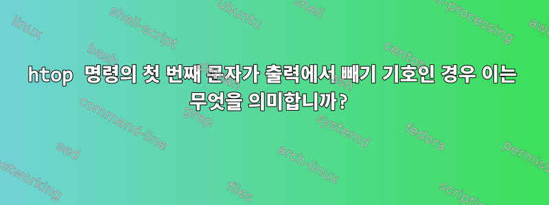 htop 명령의 첫 번째 문자가 출력에서 ​​빼기 기호인 경우 이는 무엇을 의미합니까?