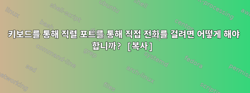 키보드를 통해 직렬 포트를 통해 직접 전화를 걸려면 어떻게 해야 합니까? [복사]