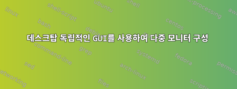 데스크탑 독립적인 GUI를 사용하여 다중 모니터 구성