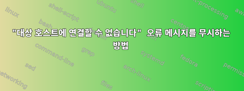 "대상 호스트에 연결할 수 없습니다" 오류 메시지를 무시하는 방법