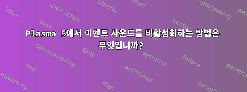 Plasma 5에서 이벤트 사운드를 비활성화하는 방법은 무엇입니까?