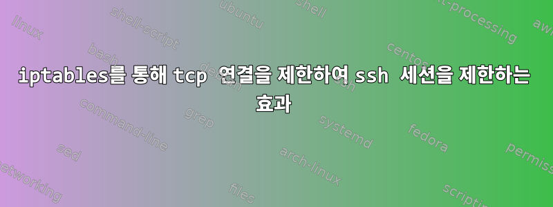 iptables를 통해 tcp 연결을 제한하여 ssh 세션을 제한하는 효과