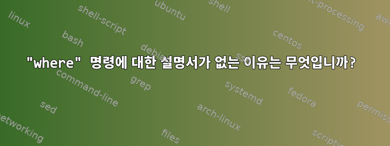 "where" 명령에 대한 설명서가 없는 이유는 무엇입니까?