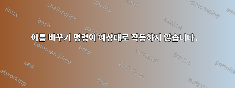 이름 바꾸기 명령이 예상대로 작동하지 않습니다.