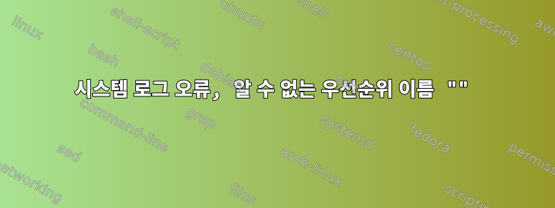 시스템 로그 오류, 알 수 없는 우선순위 이름 ""