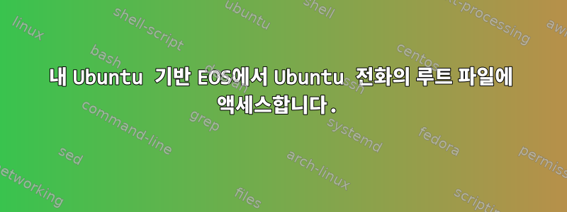 내 Ubuntu 기반 EOS에서 Ubuntu 전화의 루트 파일에 액세스합니다.