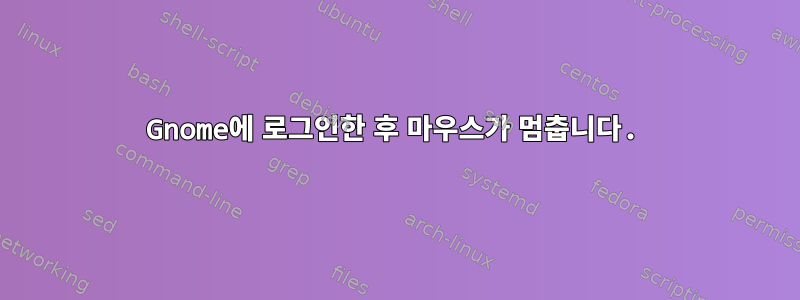 Gnome에 로그인한 후 마우스가 멈춥니다.