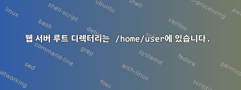 웹 서버 루트 디렉터리는 /home/user에 있습니다.