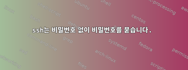 ssh는 비밀번호 없이 비밀번호를 묻습니다.