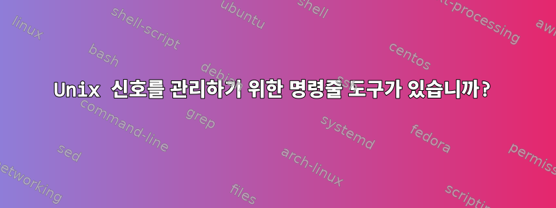 Unix 신호를 관리하기 위한 명령줄 도구가 있습니까?