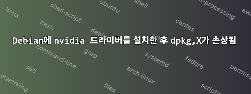 Debian에 nvidia 드라이버를 설치한 후 dpkg,X가 손상됨