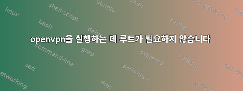 openvpn을 실행하는 데 루트가 필요하지 않습니다