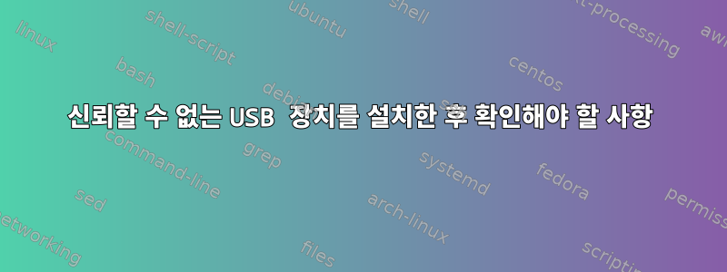 신뢰할 수 없는 USB 장치를 설치한 후 확인해야 할 사항