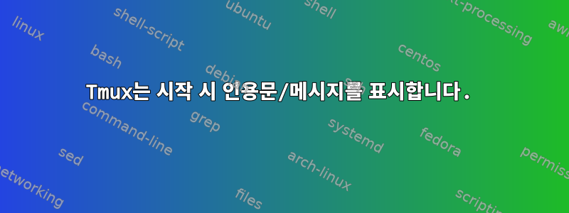 Tmux는 시작 시 인용문/메시지를 표시합니다.