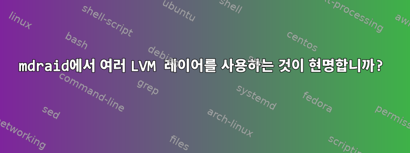 mdraid에서 여러 LVM 레이어를 사용하는 것이 현명합니까?