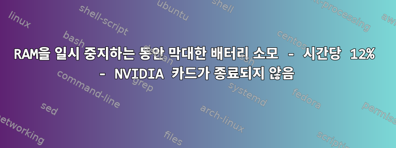 RAM을 일시 중지하는 동안 막대한 배터리 소모 - 시간당 12% - NVIDIA 카드가 종료되지 않음