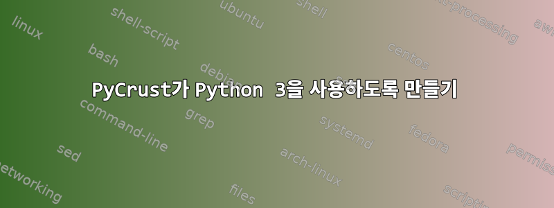 PyCrust가 Python 3을 사용하도록 만들기