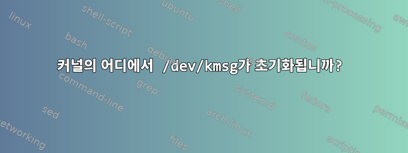 커널의 어디에서 /dev/kmsg가 초기화됩니까?