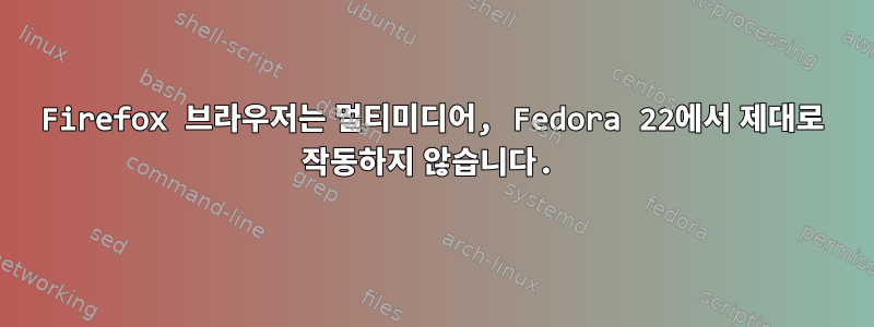 Firefox 브라우저는 멀티미디어, Fedora 22에서 제대로 작동하지 않습니다.