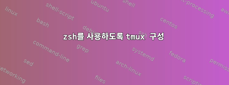 zsh를 사용하도록 tmux 구성