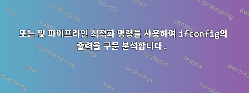 또는 및 파이프라인 최적화 명령을 사용하여 ifconfig의 출력을 구문 분석합니다.