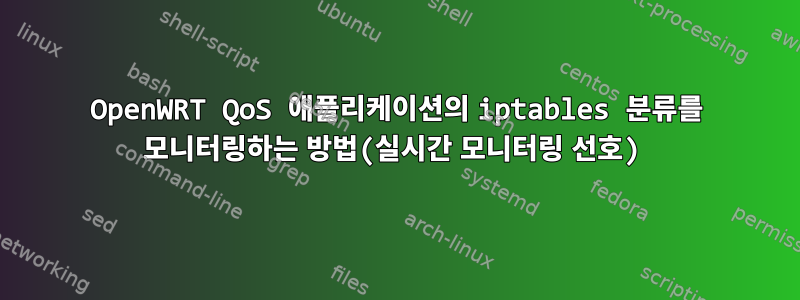 OpenWRT QoS 애플리케이션의 iptables 분류를 모니터링하는 방법(실시간 모니터링 선호)