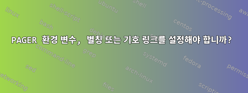 PAGER 환경 변수, 별칭 또는 기호 링크를 설정해야 합니까?