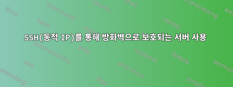 SSH(동적 IP)를 통해 방화벽으로 보호되는 서버 사용