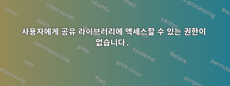 사용자에게 공유 라이브러리에 액세스할 수 있는 권한이 없습니다.