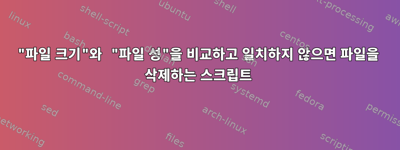 "파일 크기"와 "파일 성"을 비교하고 일치하지 않으면 파일을 삭제하는 스크립트