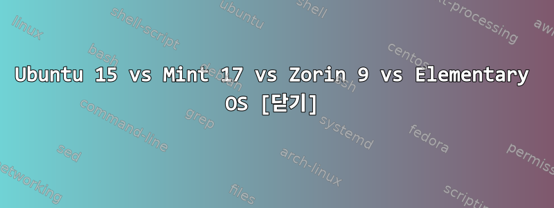 Ubuntu 15 vs Mint 17 vs Zorin 9 vs Elementary OS [닫기]