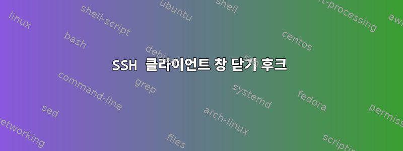 SSH 클라이언트 창 닫기 후크