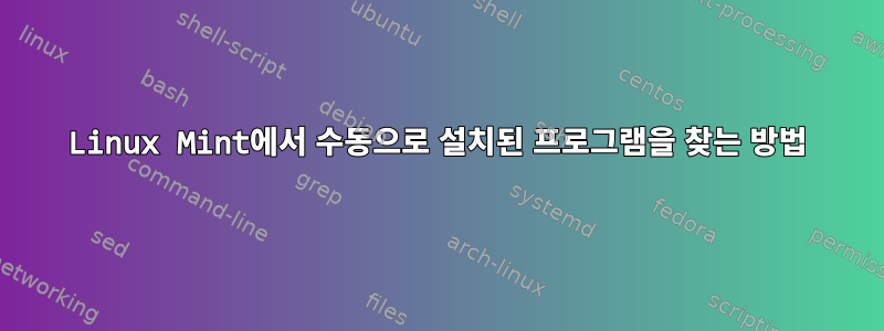 Linux Mint에서 수동으로 설치된 프로그램을 찾는 방법