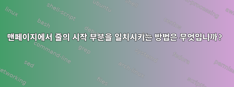 맨페이지에서 줄의 시작 부분을 일치시키는 방법은 무엇입니까?