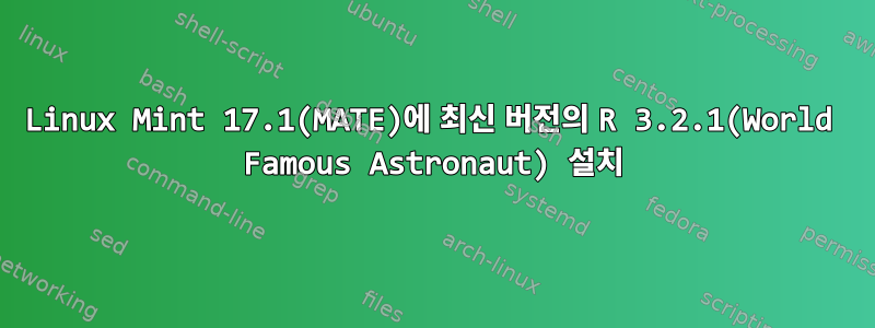 Linux Mint 17.1(MATE)에 최신 버전의 R 3.2.1(World Famous Astronaut) 설치