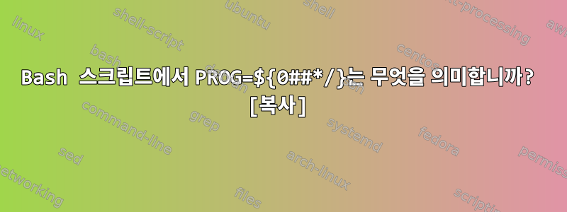 Bash 스크립트에서 PROG=${0##*/}는 무엇을 의미합니까? [복사]